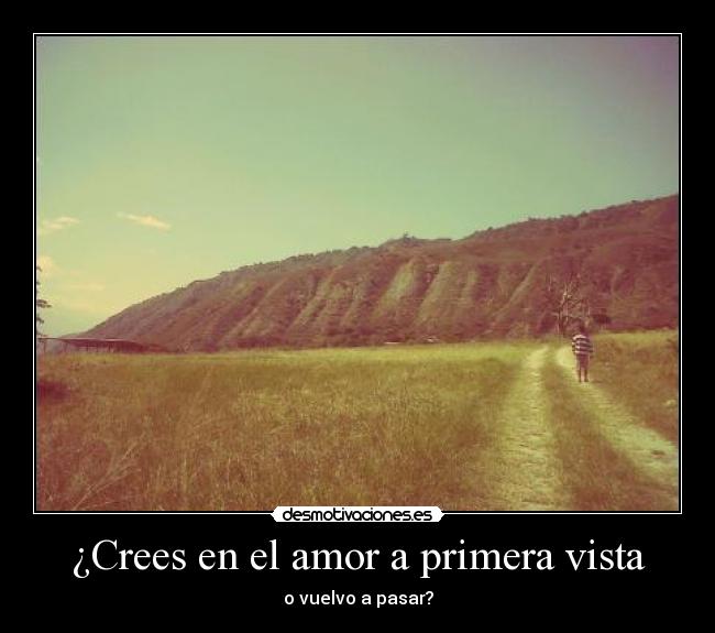 ¿Crees en el amor a primera vista - o vuelvo a pasar?