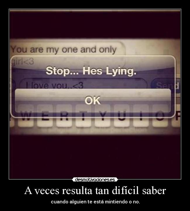 A veces resulta tan difícil saber - cuando alguien te está mintiendo o no.