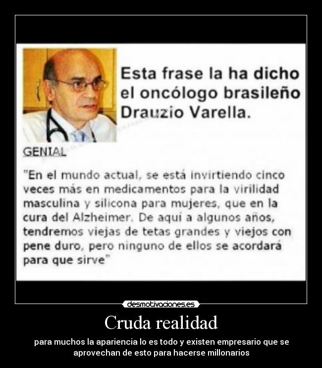 Cruda realidad - para muchos la apariencia lo es todo y existen empresario que se
aprovechan de esto para hacerse millonarios