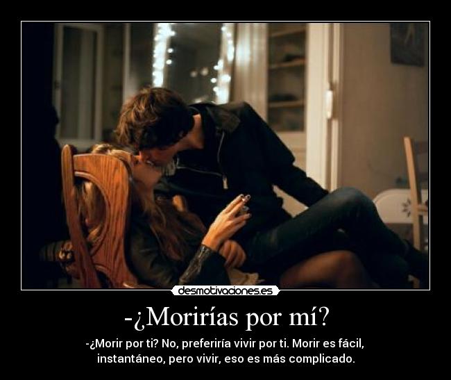 -¿Morirías por mí? -