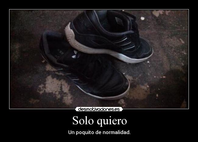 Solo quiero - Un poquito de normalidad.