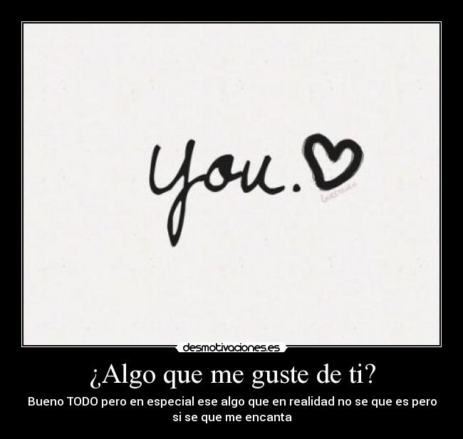 ¿Algo que me guste de ti? -