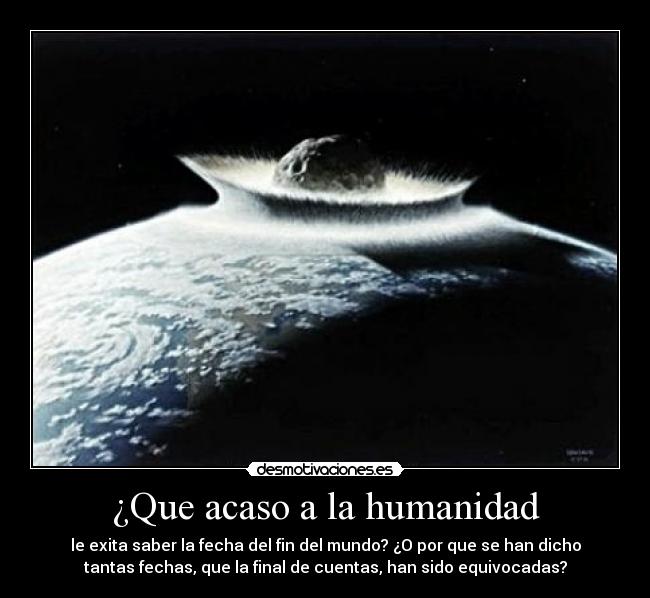 ¿Que acaso a la humanidad -