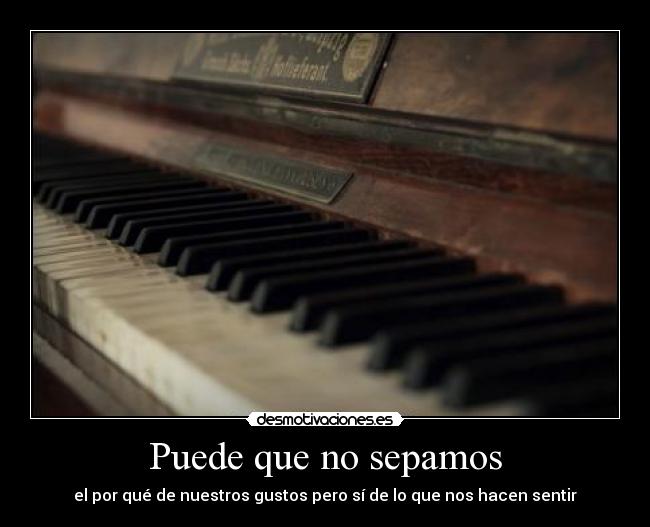 Puede que no sepamos - el por qué de nuestros gustos pero sí de lo que nos hacen sentir