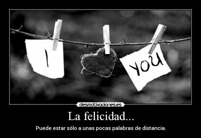 La felicidad... -