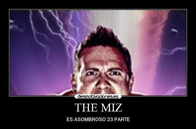 THE MIZ - ES ASOMBROSO 23 PARTE
