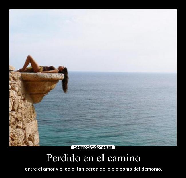 Perdido en el camino - entre el amor y el odio, tan cerca del cielo como del demonio.