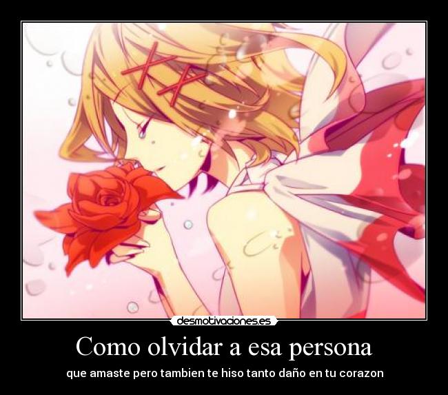 Como olvidar a esa persona - que amaste pero tambien te hiso tanto daño en tu corazon