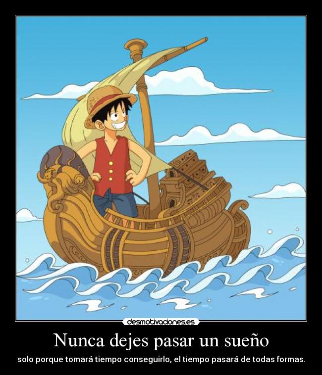 Nunca dejes pasar un sueño - solo porque tomará tiempo conseguirlo, el tiempo pasará de todas formas.