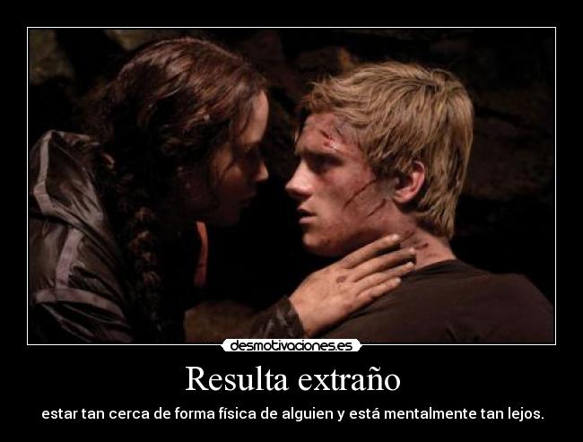 Resulta extraño - estar tan cerca de forma física de alguien y está mentalmente tan lejos.