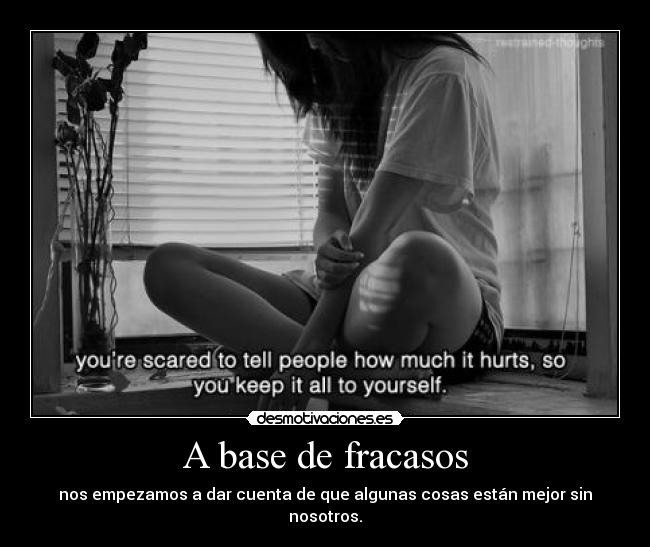 A base de fracasos - nos empezamos a dar cuenta de que algunas cosas están mejor sin nosotros.