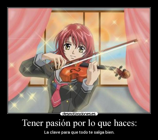 Tener pasión por lo que haces: -