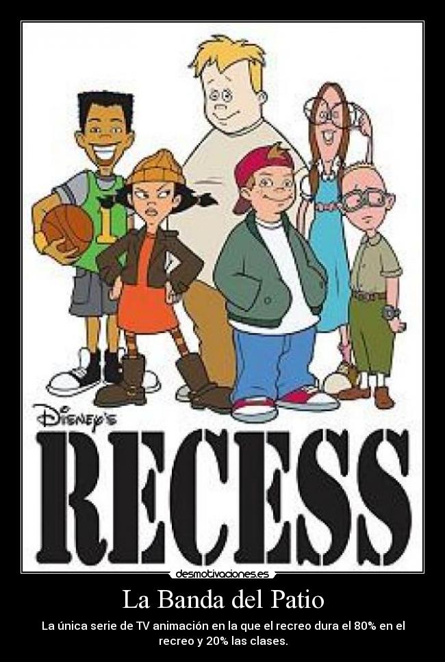 La Banda del Patio - La única serie de TV animación en la que el recreo dura el 80% en el
recreo y 20% las clases.