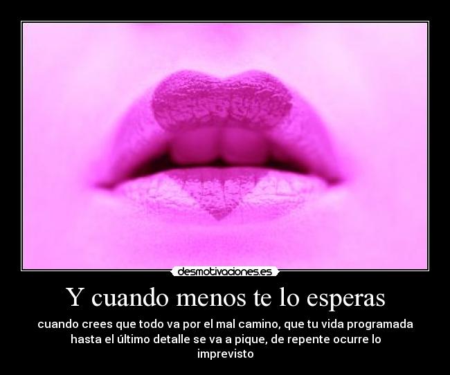 Y cuando menos te lo esperas -