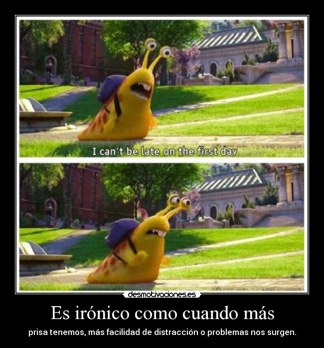 Es irónico como cuando más - prisa tenemos, más facilidad de distracción o problemas nos surgen.