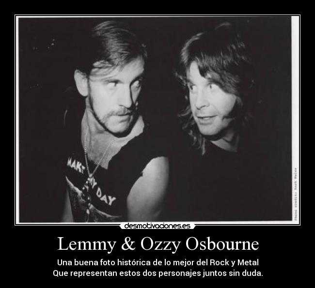 Lemmy & Ozzy Osbourne - Una buena foto histórica de lo mejor del Rock y Metal
Que representan estos dos personajes juntos sin duda.