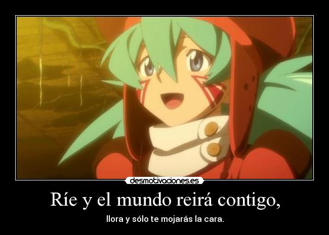 Ríe y el mundo reirá contigo, -