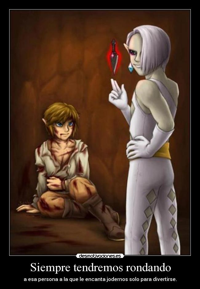 Siempre tendremos rondando - a esa persona a la que le encanta jodernos solo para divertirse.