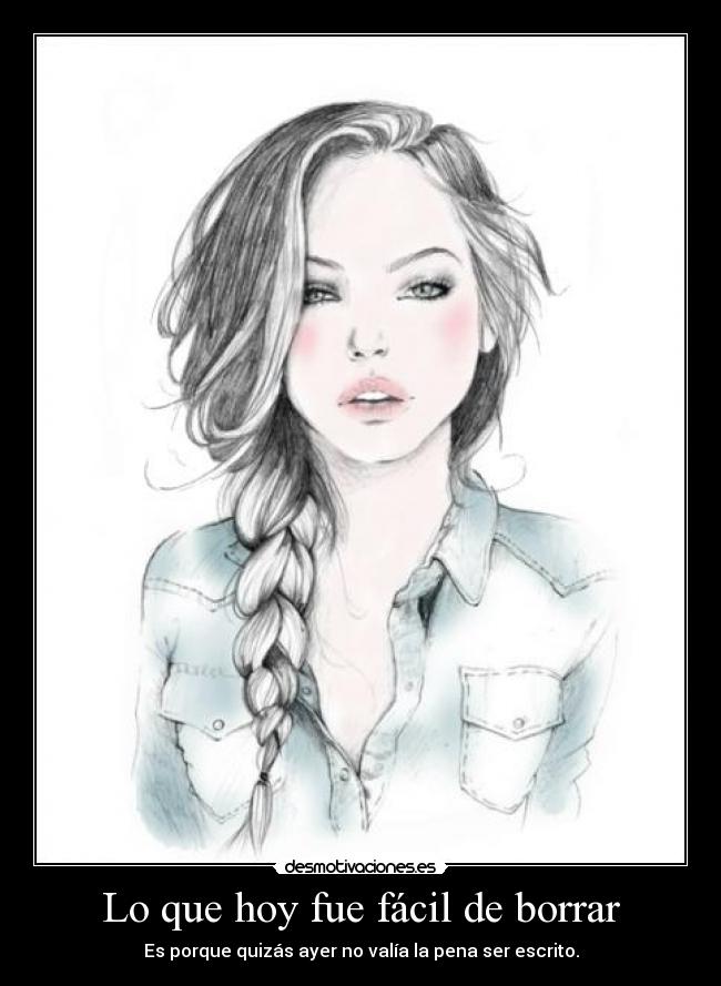 Lo que hoy fue fácil de borrar - Es porque quizás ayer no valía la pena ser escrito.