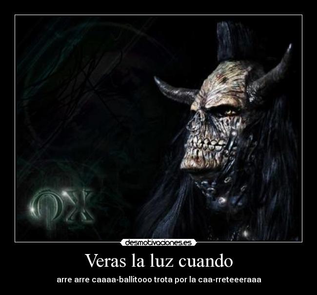 Veras la luz cuando - arre arre caaaa-ballitooo trota por la caa-rreteeeraaa