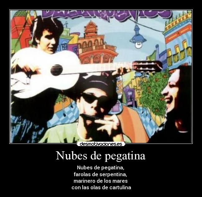 Nubes de pegatina - Nubes de pegatina,
farolas de serpentina,
marinero de los mares
con las olas de cartulina