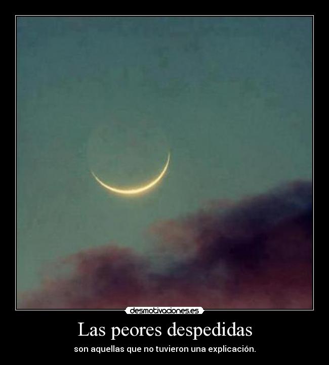 Las peores despedidas - son aquellas que no tuvieron una explicación.