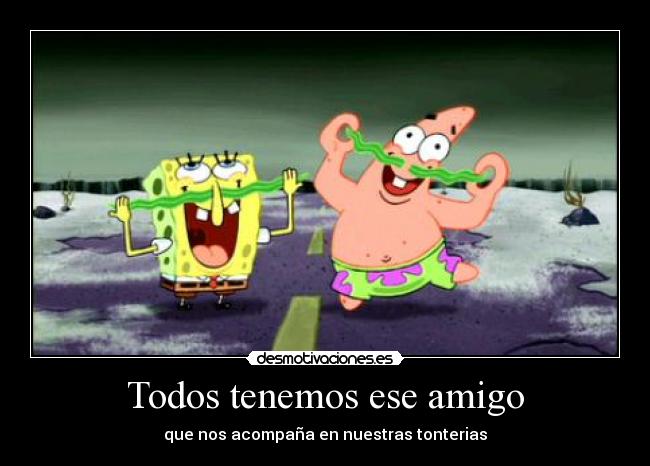 Todos tenemos ese amigo -