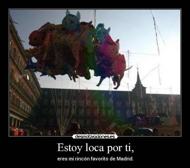 Estoy loca por ti, - eres mi rincón favorito de Madrid.