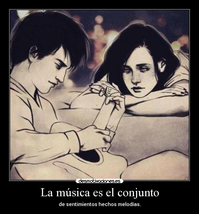 La música es el conjunto - de sentimientos hechos melodías.