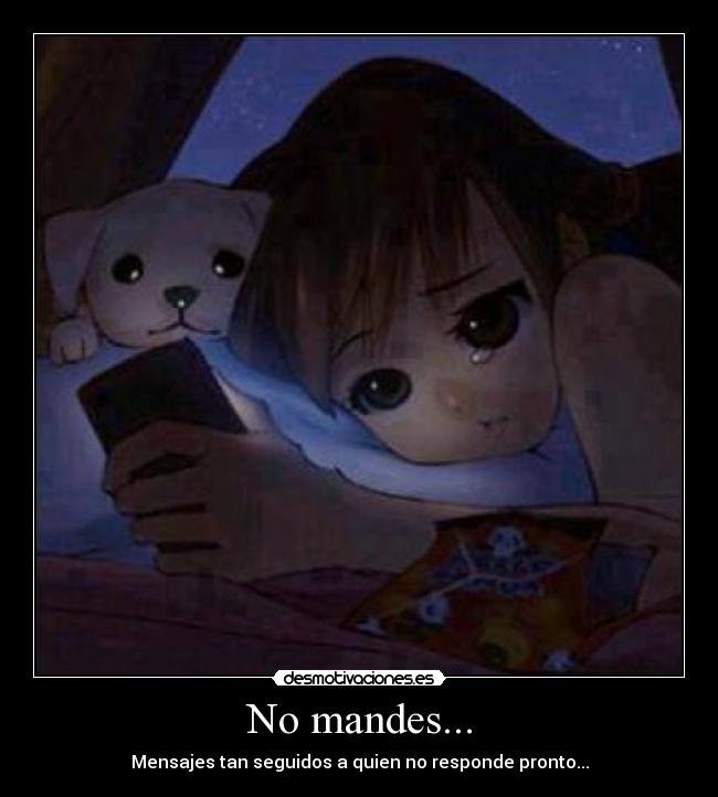 No mandes... - Mensajes tan seguidos a quien no responde pronto...