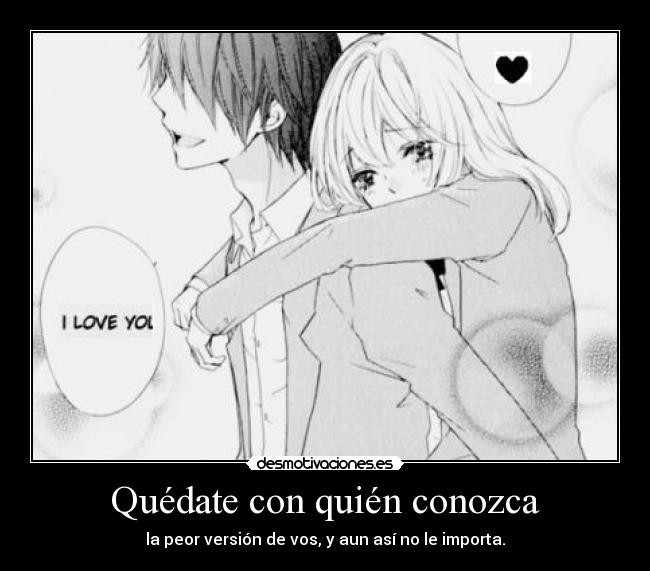 Quédate con quién conozca - la peor versión de vos, y aun así no le importa.