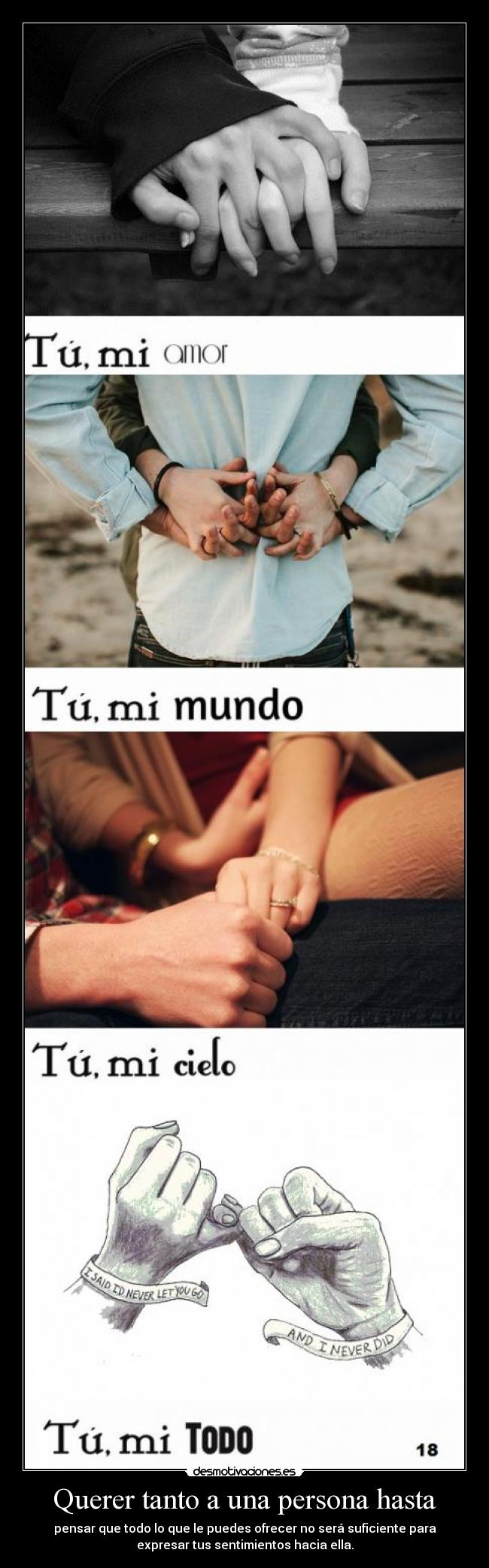 Querer tanto a una persona hasta - pensar que todo lo que le puedes ofrecer no será suficiente para
expresar tus sentimientos hacia ella.