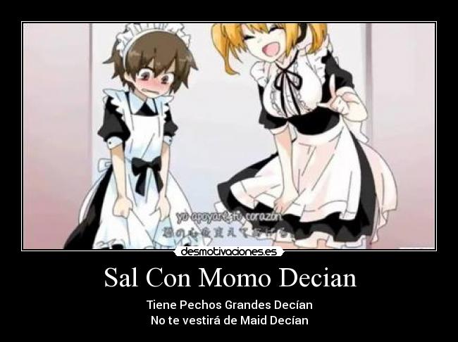 Sal Con Momo Decian - Tiene Pechos Grandes Decían
No te vestirá de Maid Decían