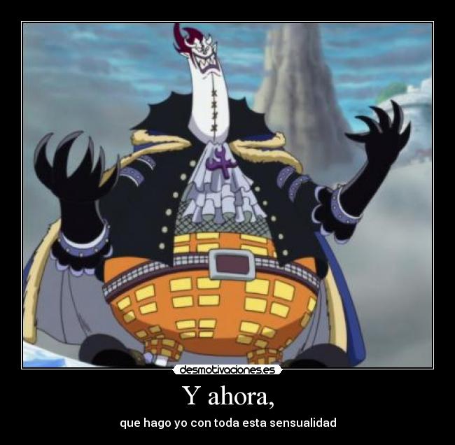 Y ahora, - que hago yo con toda esta sensualidad