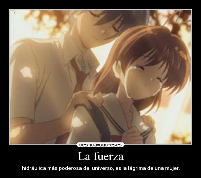 La fuerza - hidráulica más poderosa del universo, es la lágrima de una mujer.