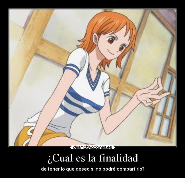 ¿Cual es la finalidad - de tener lo que deseo si no podré compartirlo?