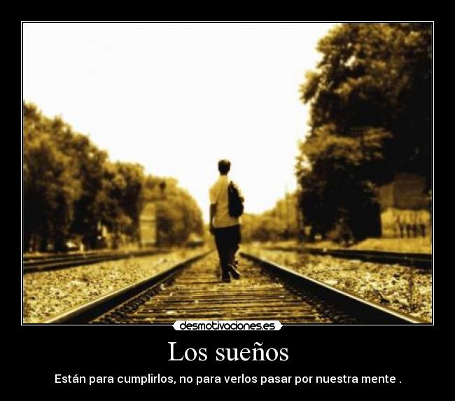 Los sueños - Están para cumplirlos, no para verlos pasar por nuestra mente .