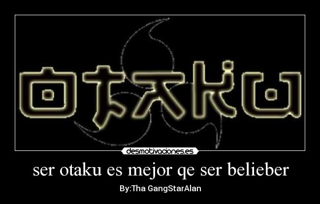 ser otaku es mejor qe ser belieber - By:Tha GangStarAlan