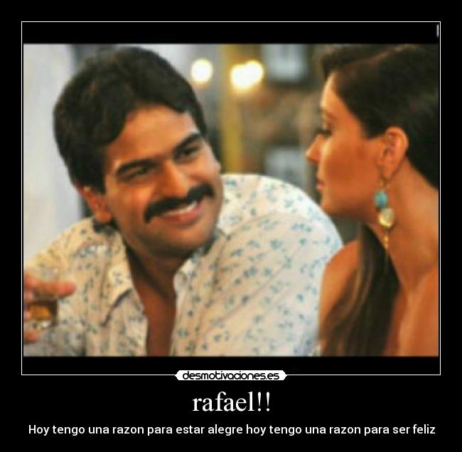 rafael!! - Hoy tengo una razon para estar alegre hoy tengo una razon para ser feliz