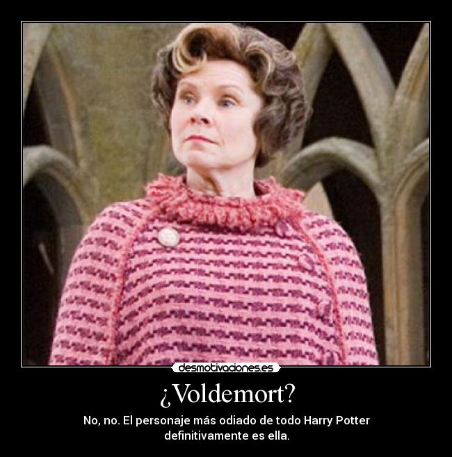 ¿Voldemort? - No, no. El personaje más odiado de todo Harry Potter
definitivamente es ella.