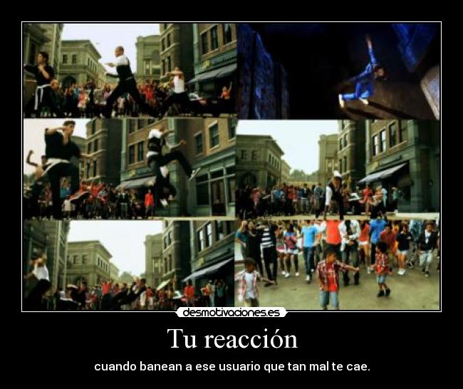 Tu reacción - cuando banean a ese usuario que tan mal te cae.