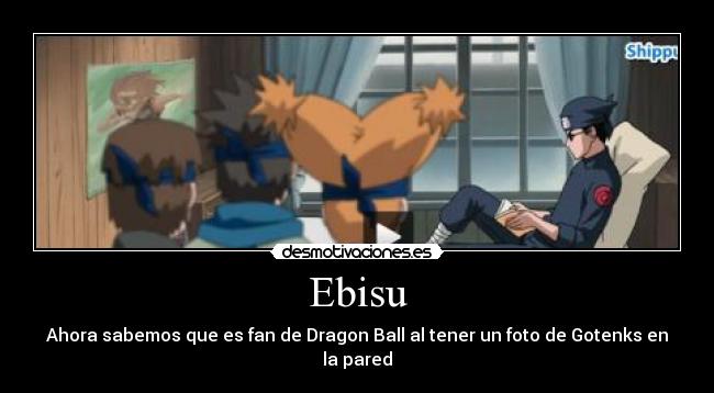 Ebisu - Ahora sabemos que es fan de Dragon Ball al tener un foto de Gotenks en la pared