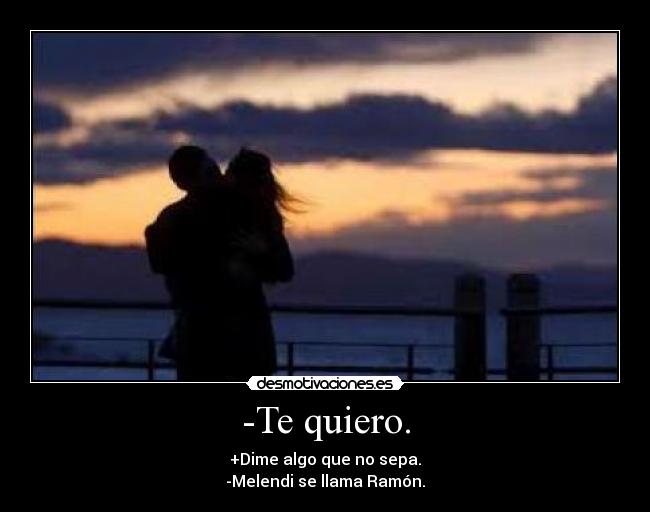 -Te quiero. -