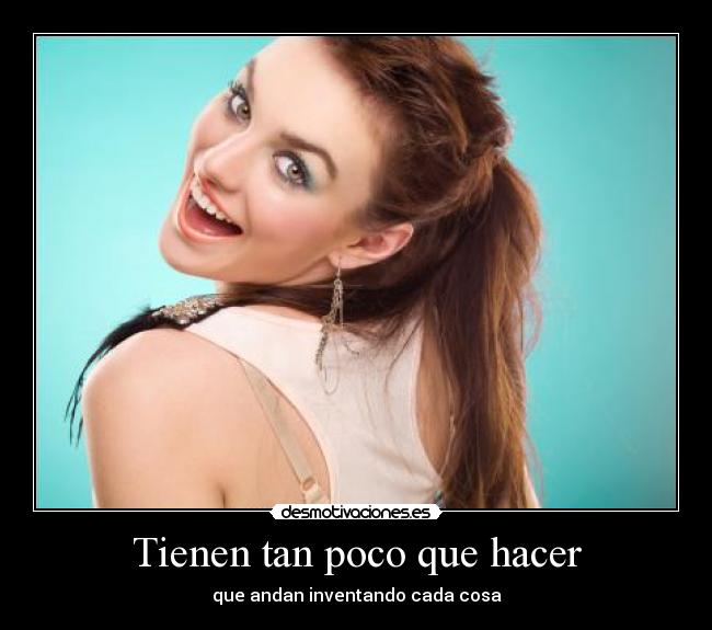 Tienen tan poco que hacer -