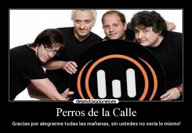 Perros de la Calle - Gracias por alegrarme todas las mañanas, sin ustedes no sería lo mismo!