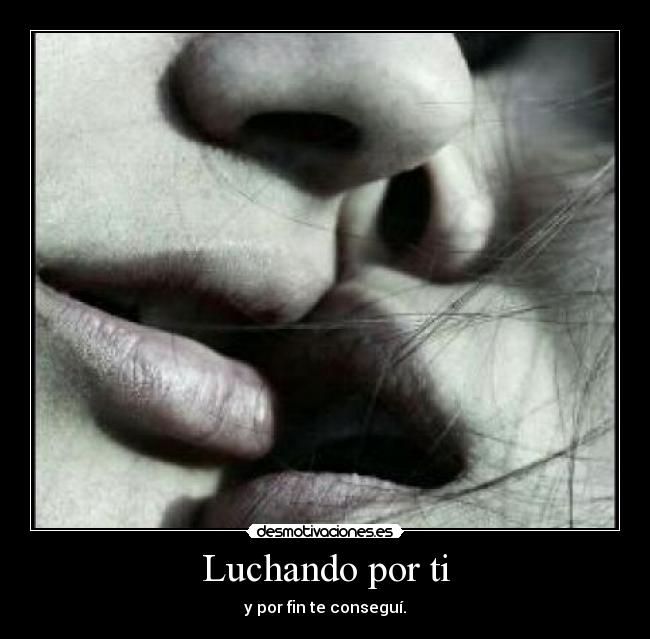 Luchando por ti - y por fin te conseguí.