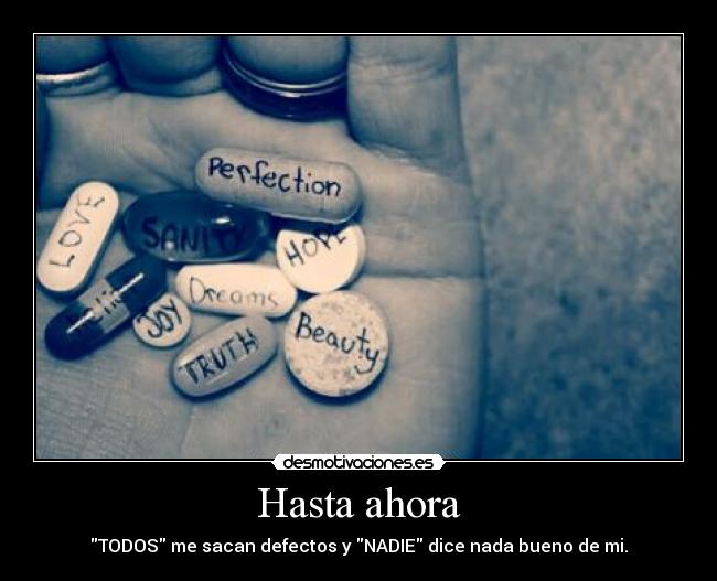 Hasta ahora - TODOS me sacan defectos y NADIE dice nada bueno de mi.