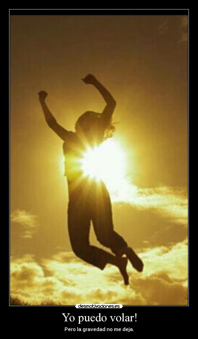 Yo puedo volar! - Pero la gravedad no me deja.