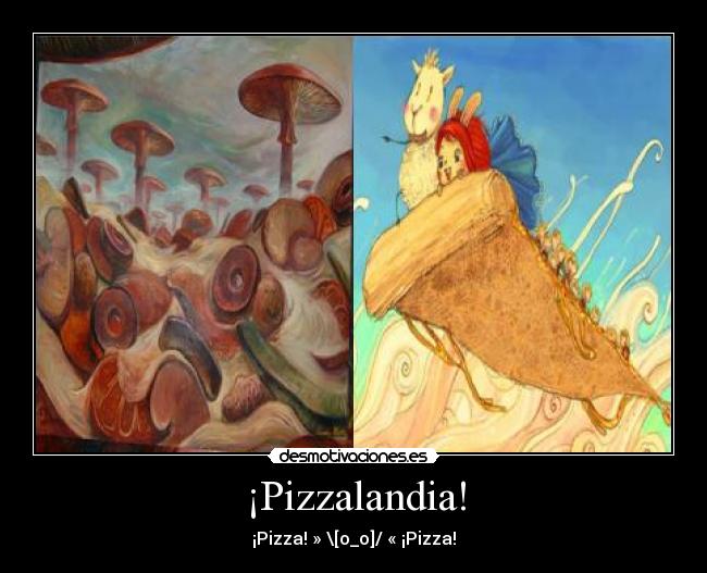 ¡Pizzalandia! - ¡Pizza! » \[o_o]/ « ¡Pizza!