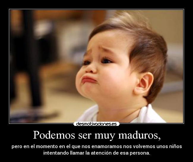Podemos ser muy maduros, -